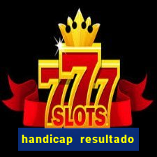 handicap resultado final - 1